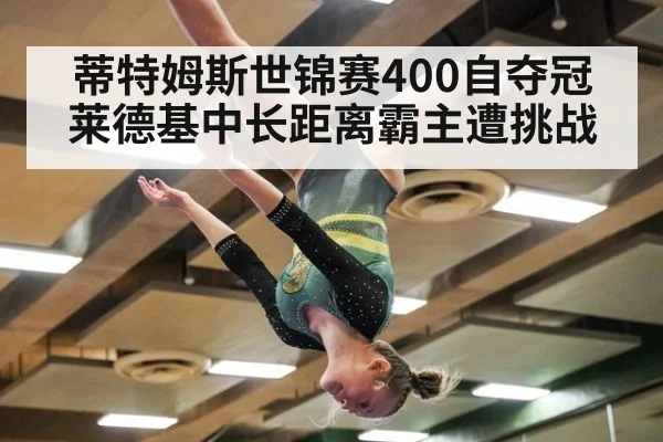 蒂特姆斯世锦赛400自夺冠 莱德基中长距离霸主遭挑战